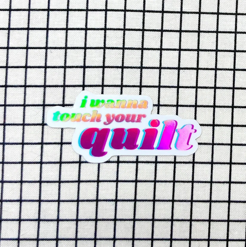 Feral Notions: I Wanna Touch Your Quilt! Vinyl Holographic Sticker